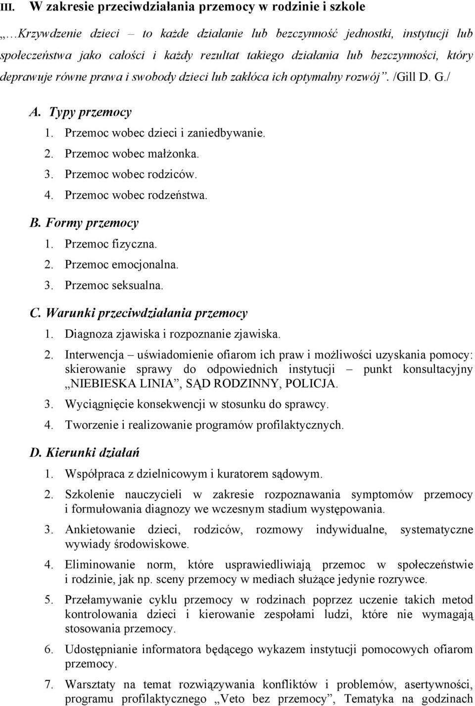 Przemoc wobec małżonka. 3. Przemoc wobec rodziców. 4. Przemoc wobec rodzeństwa. B. Formy przemocy 1. Przemoc fizyczna. 2. Przemoc emocjonalna. 3. Przemoc seksualna. C.