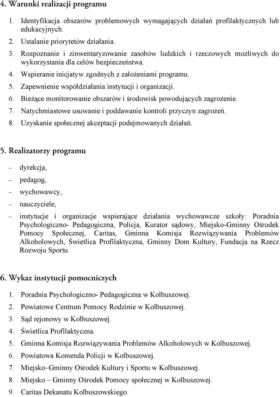 Zapewnienie współdziałania instytucji i organizacji. 6. Bieżące monitorowanie obszarów i środowisk powodujących zagrożenie. 7. Natychmiastowe usuwanie i poddawanie kontroli przyczyn zagrożeń. 8.