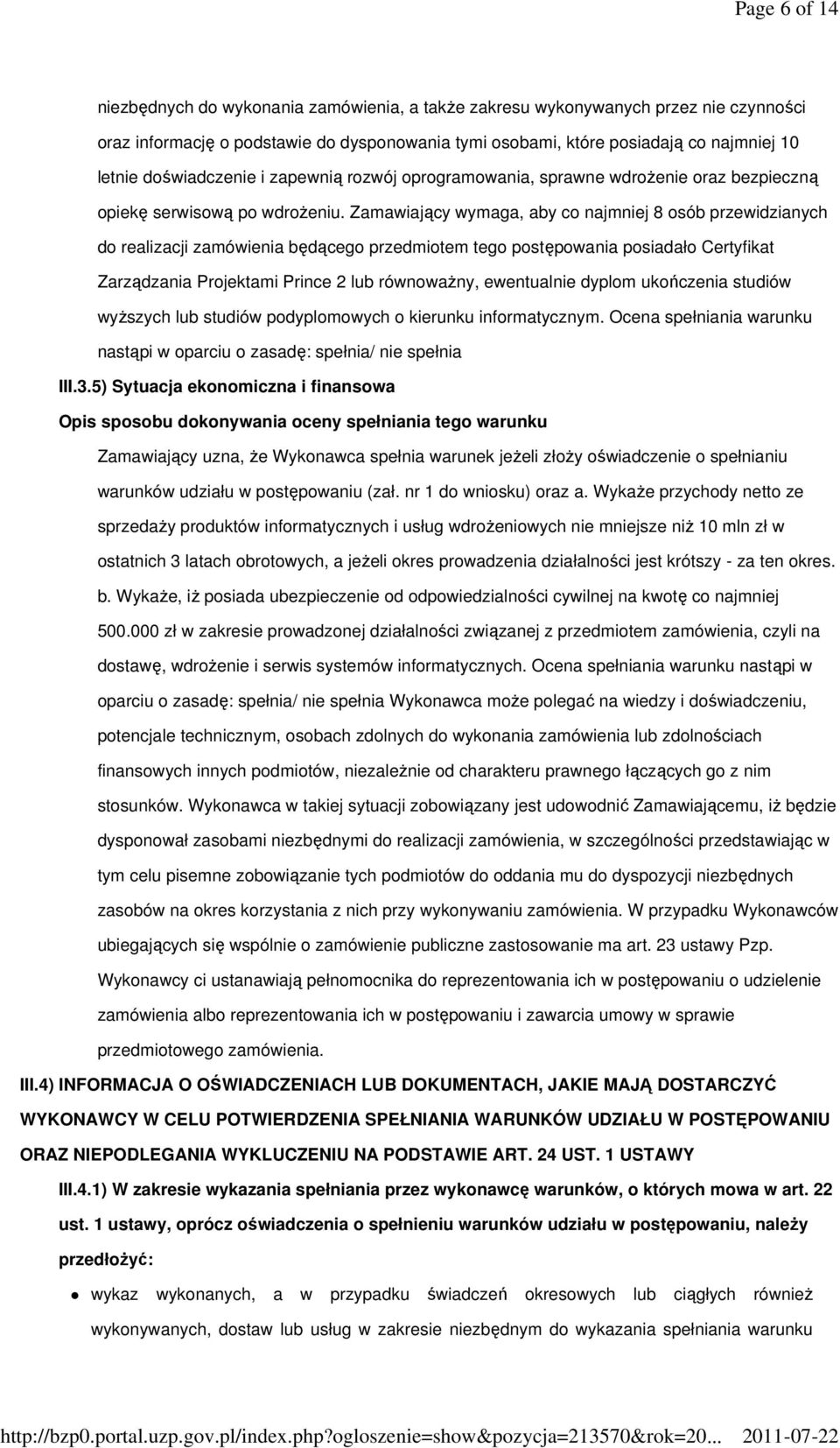 Zamawiający wymaga, aby co najmniej 8 osób przewidzianych do realizacji zamówienia będącego przedmiotem tego postępowania posiadało Certyfikat Zarządzania Projektami Prince 2 lub równoważny,
