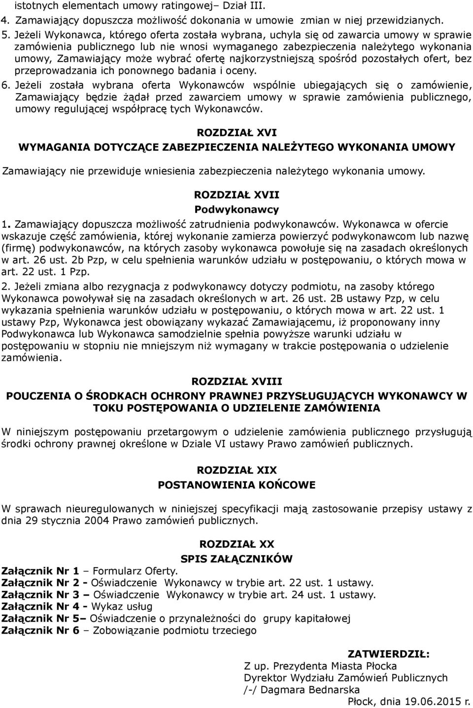 wybrać ofertę najkorzystniejszą spośród pozostałych ofert, bez przeprowadzania ich ponownego badania i oceny. 6.