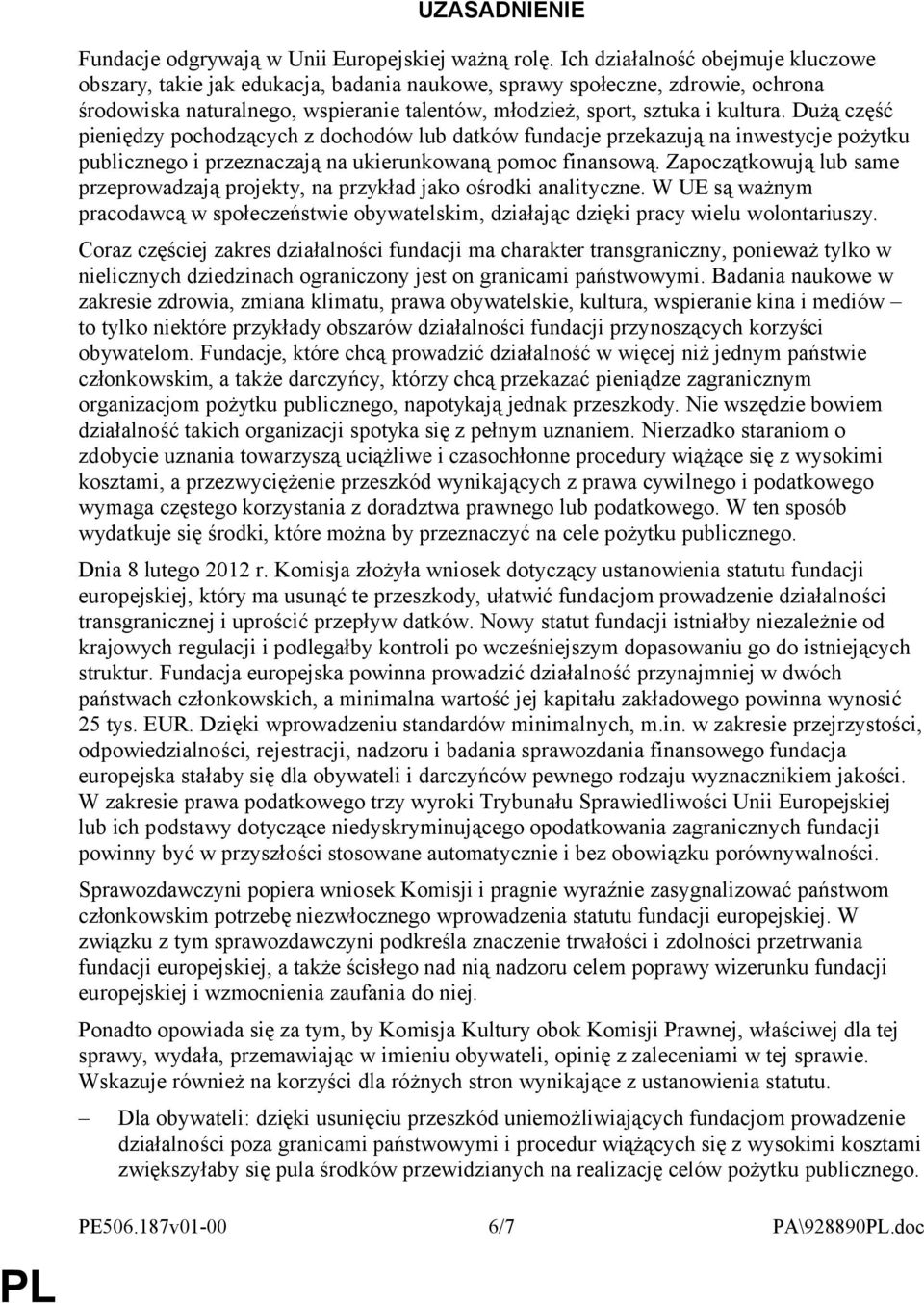 Dużą część pieniędzy pochodzących z dochodów lub datków fundacje przekazują na inwestycje pożytku publicznego i przeznaczają na ukierunkowaną pomoc finansową.