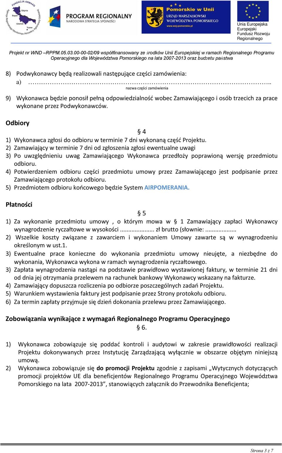 Odbiory 4 1) Wykonawca zgłosi do odbioru w terminie 7 dni wykonaną część Projektu.