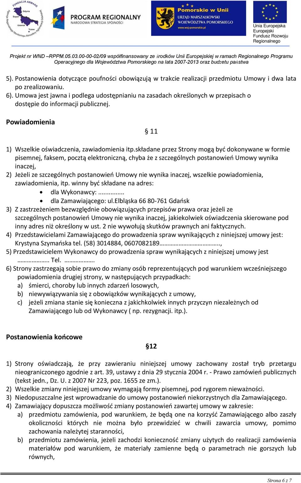 Umowa jest jawna i podlega udostępnianiu na zasadach określonych w przepisach o dostępie do informacji publicznej. Powiadomienia 11 1) Wszelkie oświadczenia, zawiadomienia itp.