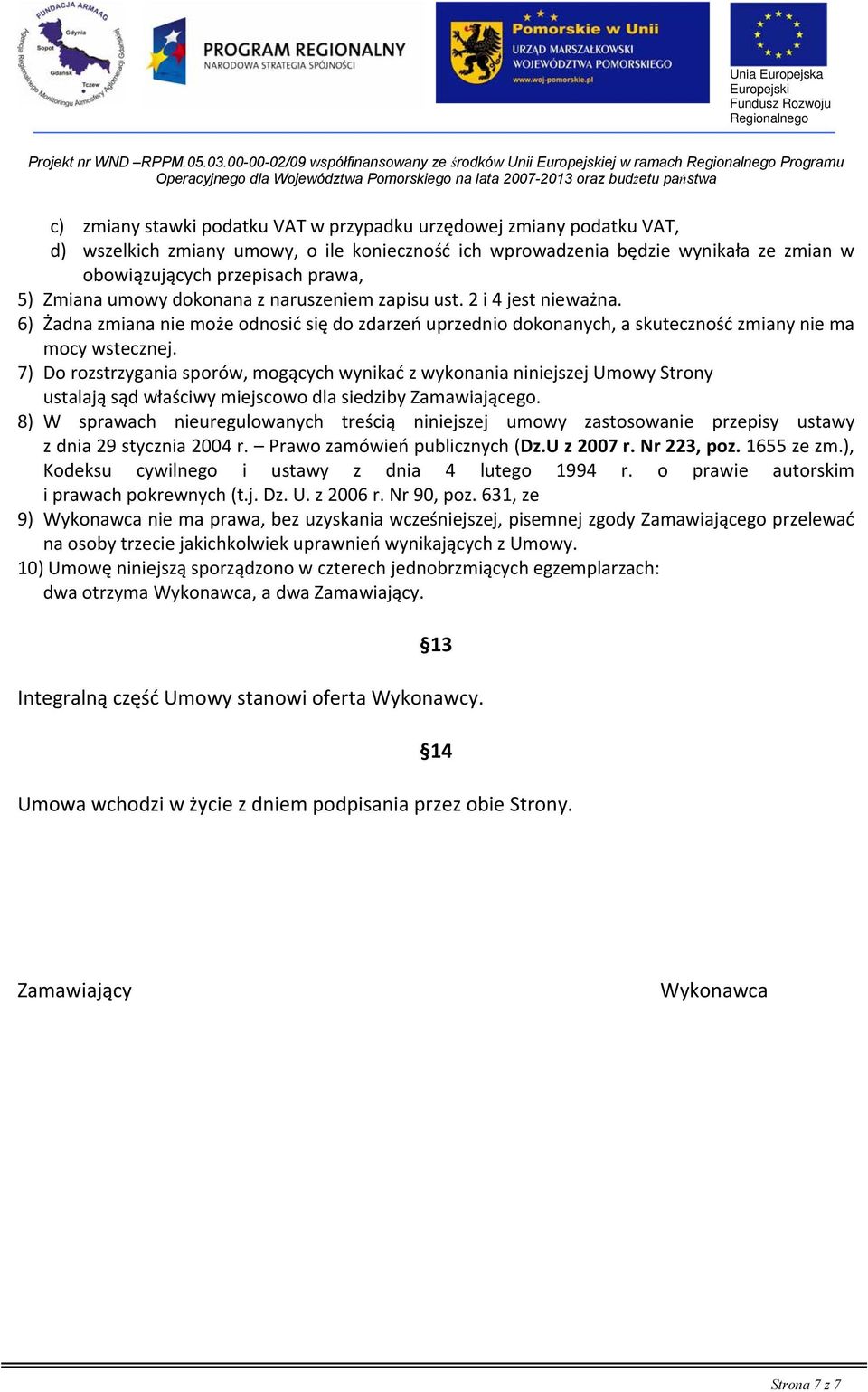 będzie wynikała ze zmian w obowiązujących przepisach prawa, 5) Zmiana umowy dokonana z naruszeniem zapisu ust. 2 i 4 jest nieważna.