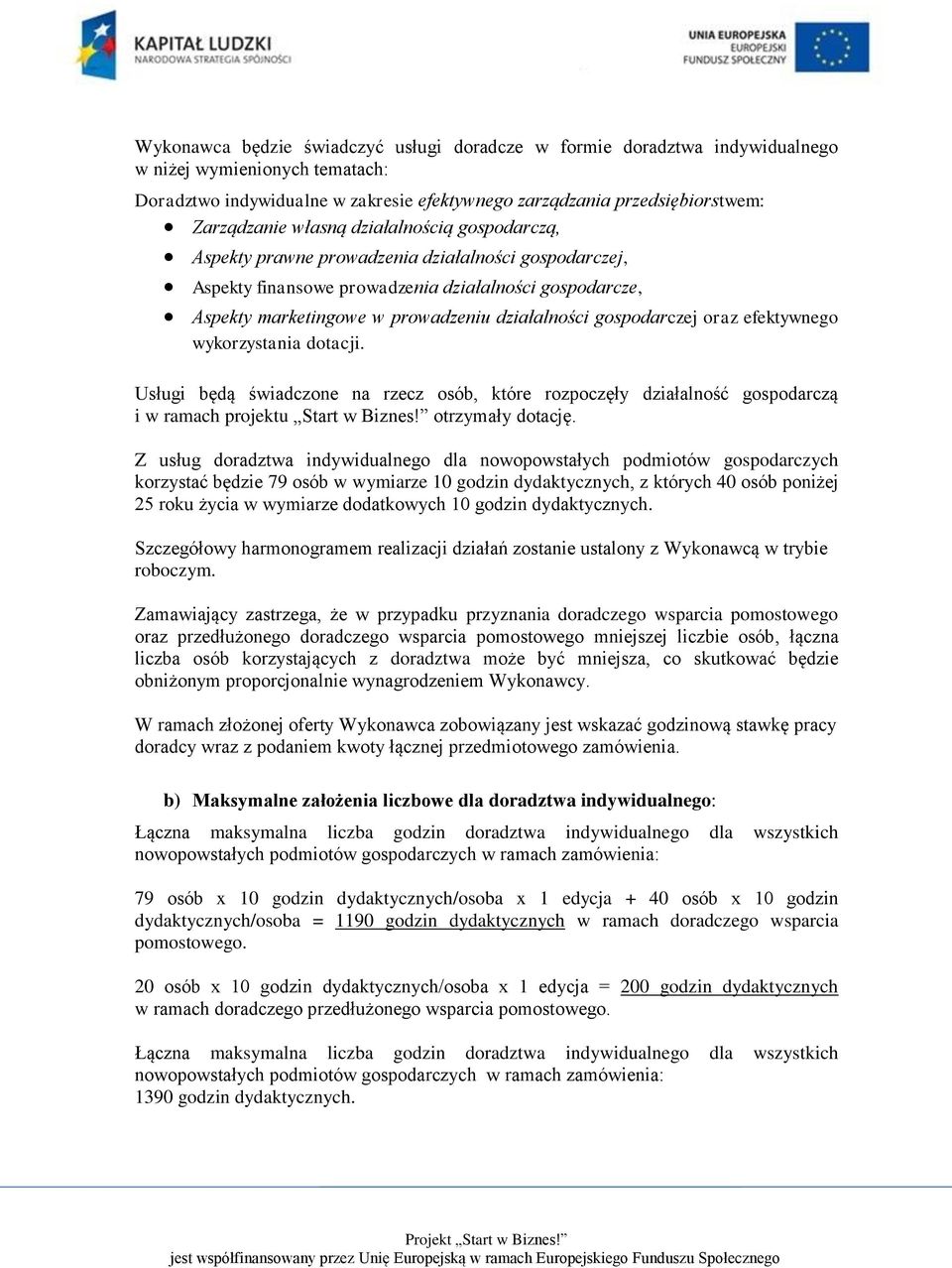 gospodarczej oraz efektywnego wykorzystania dotacji. Usługi będą świadczone na rzecz osób, które rozpoczęły działalność gospodarczą i w ramach projektu Start w Biznes! otrzymały dotację.