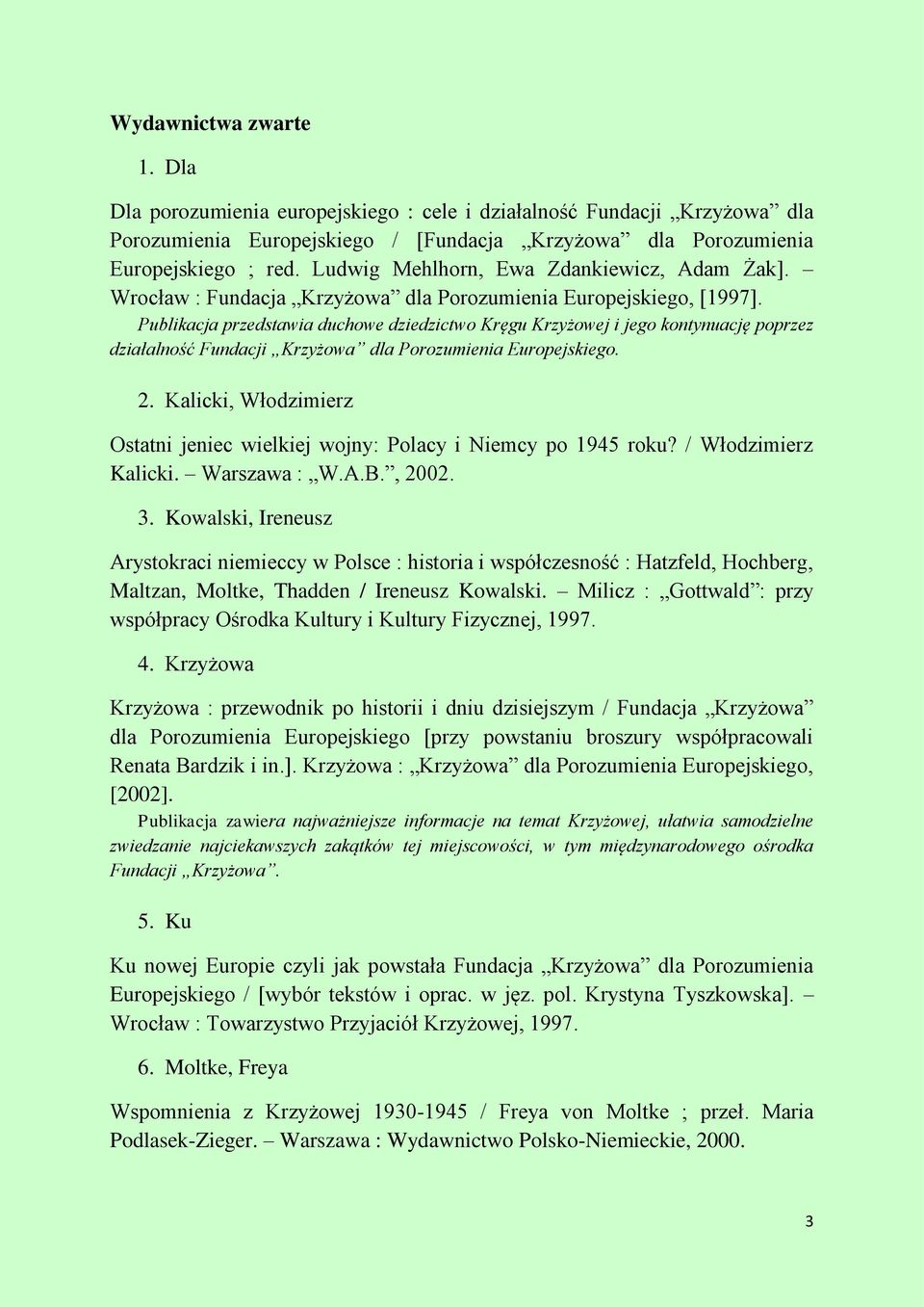 Publikacja przedstawia duchowe dziedzictwo Kręgu Krzyżowej i jego kontynuację poprzez działalność Fundacji Krzyżowa dla Porozumienia Europejskiego. 2.