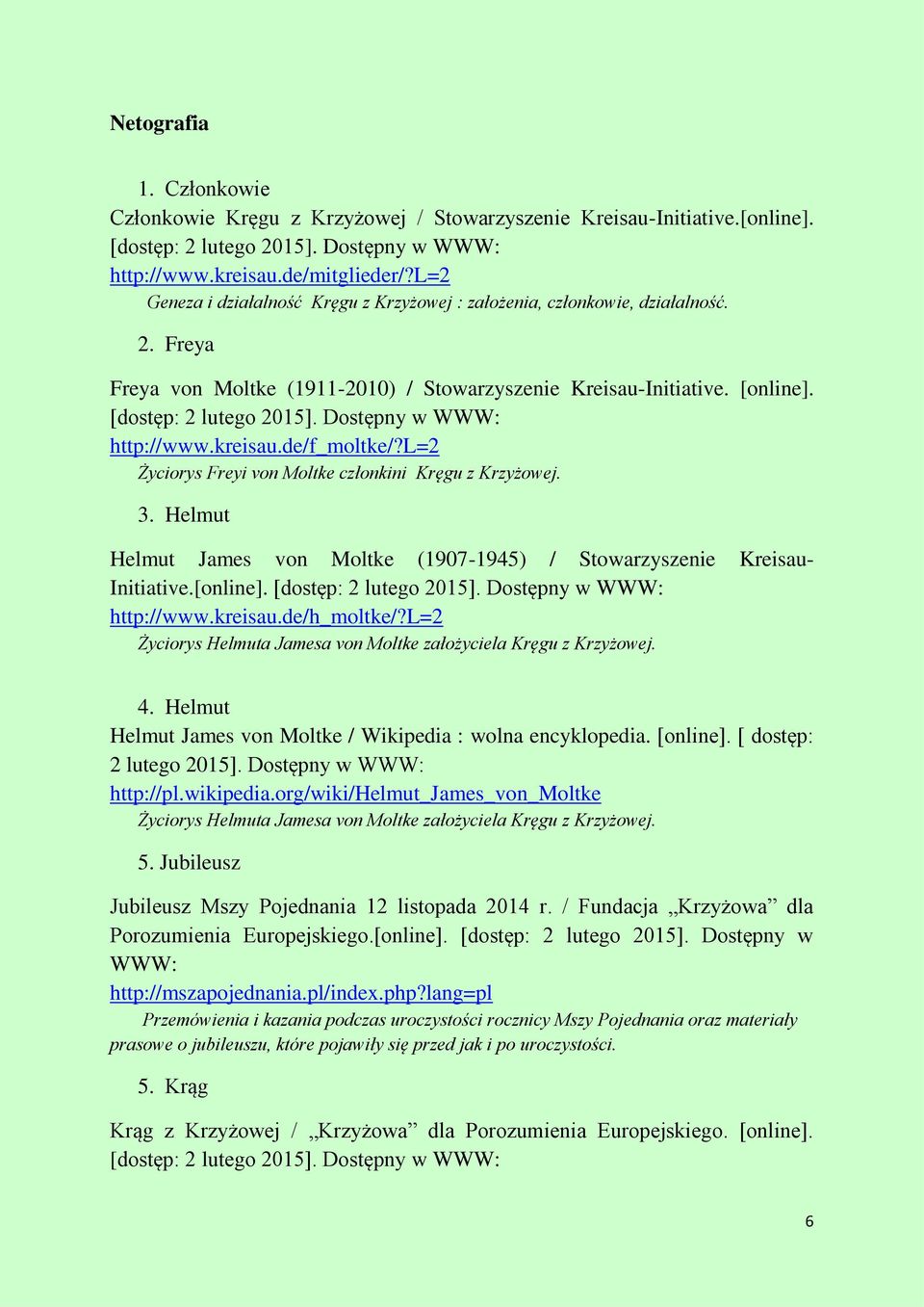 Dostępny w WWW: http://www.kreisau.de/f_moltke/?l=2 Życiorys Freyi von Moltke członkini Kręgu z Krzyżowej. 3. Helmut Helmut James von Moltke (1907-1945) / Stowarzyszenie Kreisau- Initiative.[online].