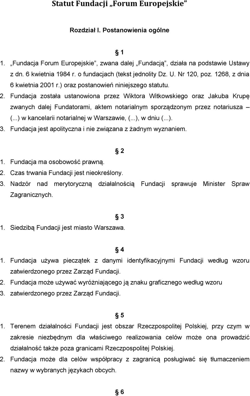 01 r.) oraz postanowień niniejszego statutu. 2. Fundacja została ustanowiona przez Wiktora Witkowskiego oraz Jakuba Krupę zwanych dalej Fundatorami, aktem notarialnym sporządzonym przez notariusza (.