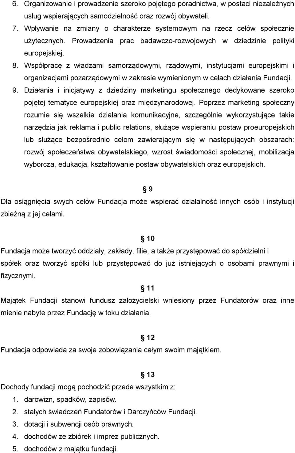 Współpracę z władzami samorządowymi, rządowymi, instytucjami europejskimi i organizacjami pozarządowymi w zakresie wymienionym w celach działania Fundacji. 9.