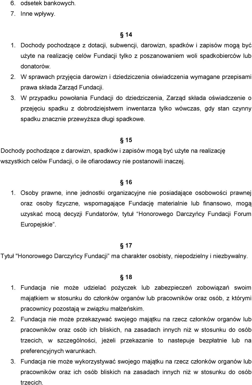W sprawach przyjęcia darowizn i dziedziczenia oświadczenia wymagane przepisami prawa składa Zarząd Fundacji. 3.