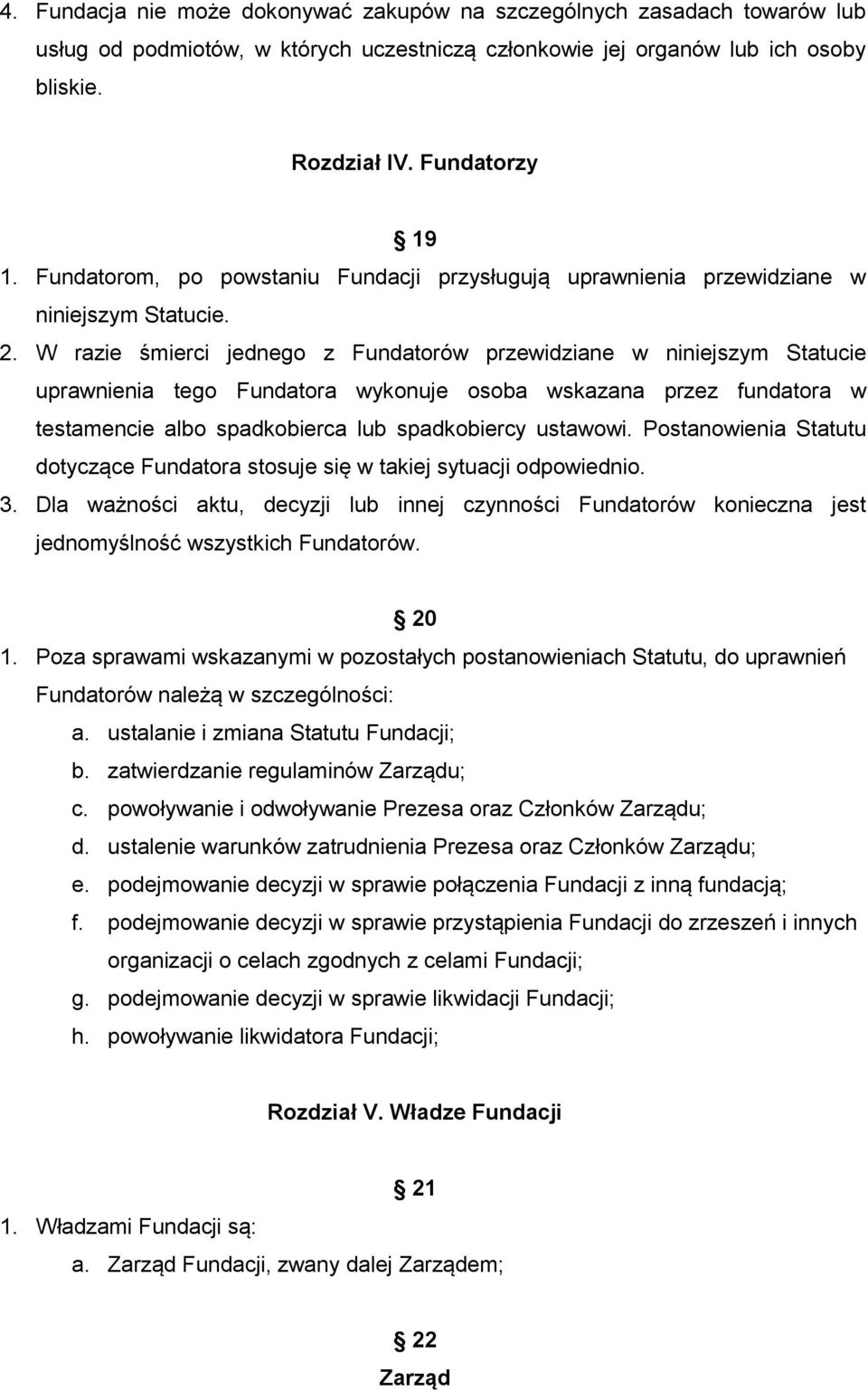 W razie śmierci jednego z Fundatorów przewidziane w niniejszym Statucie uprawnienia tego Fundatora wykonuje osoba wskazana przez fundatora w testamencie albo spadkobierca lub spadkobiercy ustawowi.