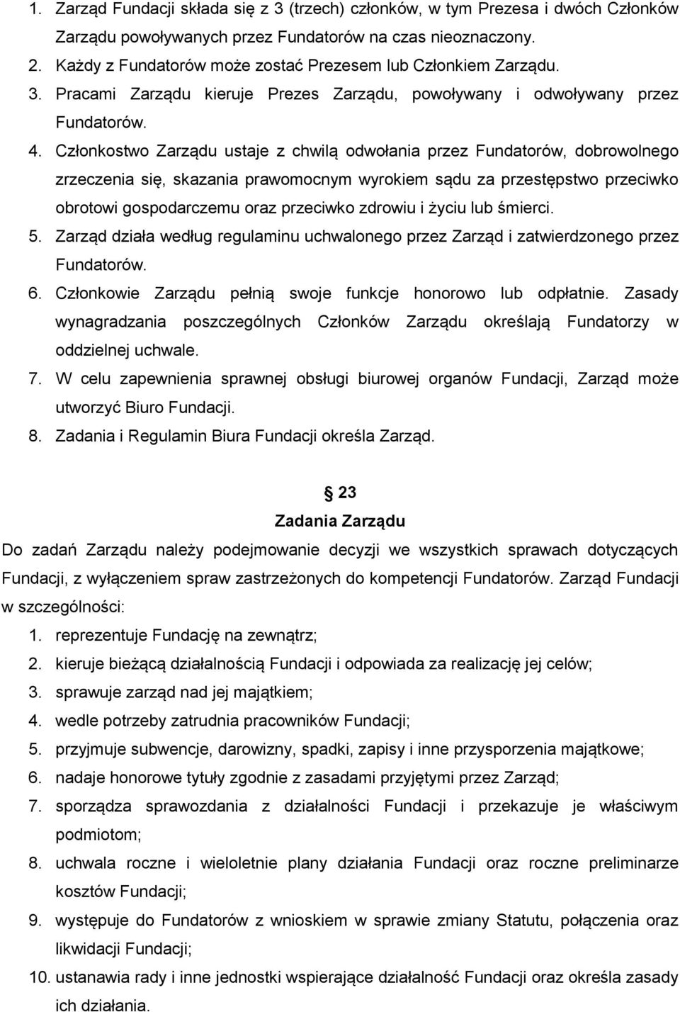 Członkostwo Zarządu ustaje z chwilą odwołania przez Fundatorów, dobrowolnego zrzeczenia się, skazania prawomocnym wyrokiem sądu za przestępstwo przeciwko obrotowi gospodarczemu oraz przeciwko zdrowiu