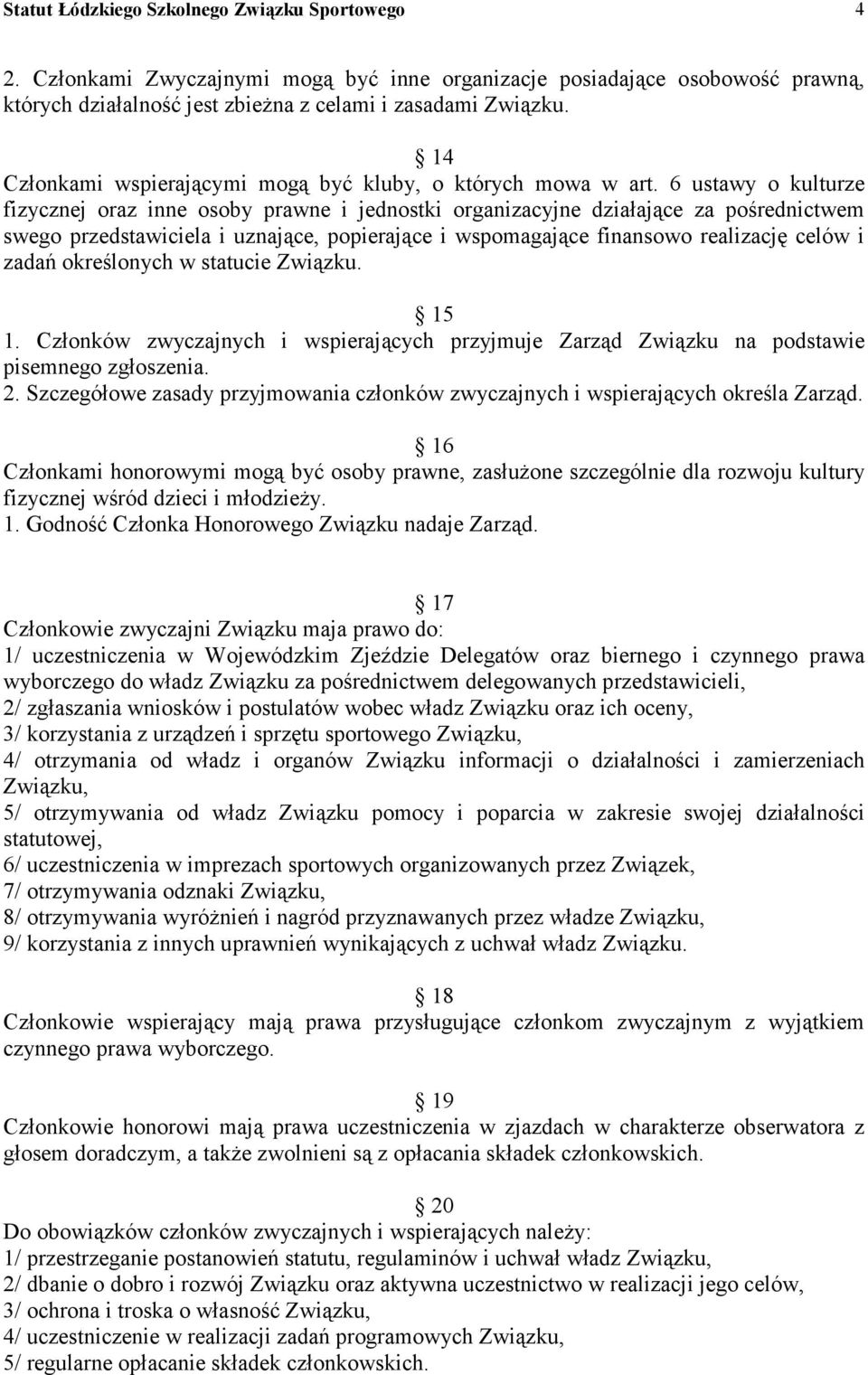 6 ustawy o kulturze fizycznej oraz inne osoby prawne i jednostki organizacyjne działające za pośrednictwem swego przedstawiciela i uznające, popierające i wspomagające finansowo realizację celów i