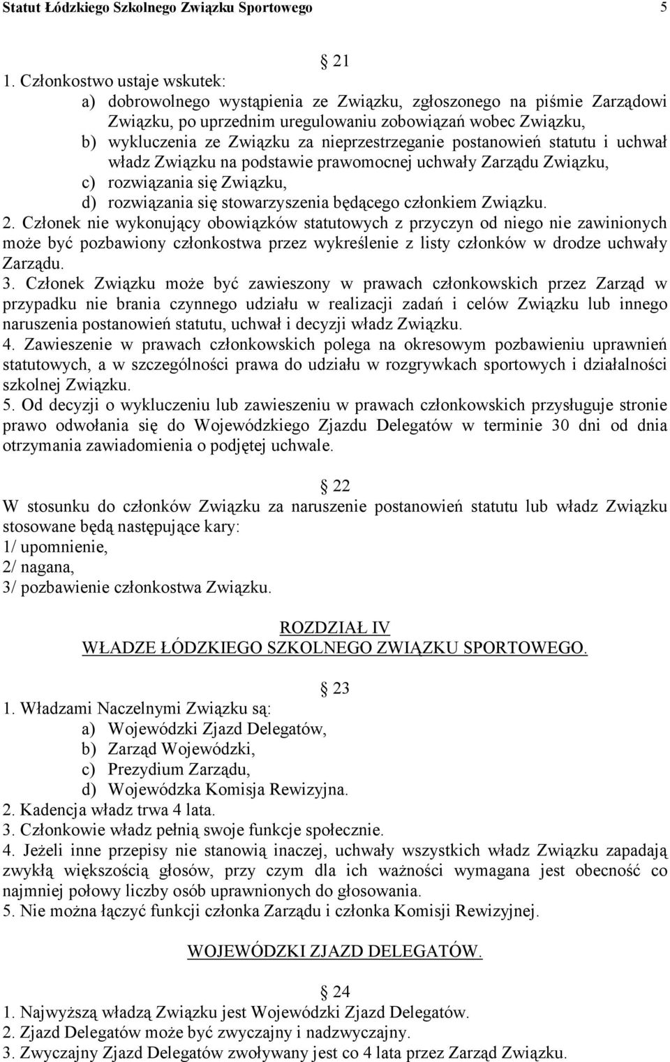 nieprzestrzeganie postanowień statutu i uchwał władz Związku na podstawie prawomocnej uchwały Zarządu Związku, c) rozwiązania się Związku, d) rozwiązania się stowarzyszenia będącego członkiem Związku.