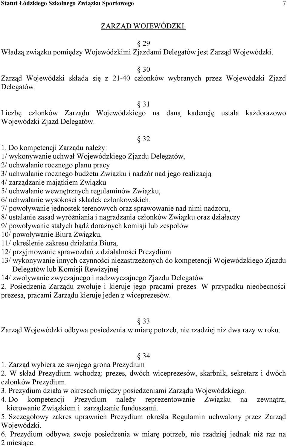 32 1. Do kompetencji Zarządu należy: 1/ wykonywanie uchwał Wojewódzkiego Zjazdu Delegatów, 2/ uchwalanie rocznego planu pracy 3/ uchwalanie rocznego budżetu Związku i nadzór nad jego realizacją 4/