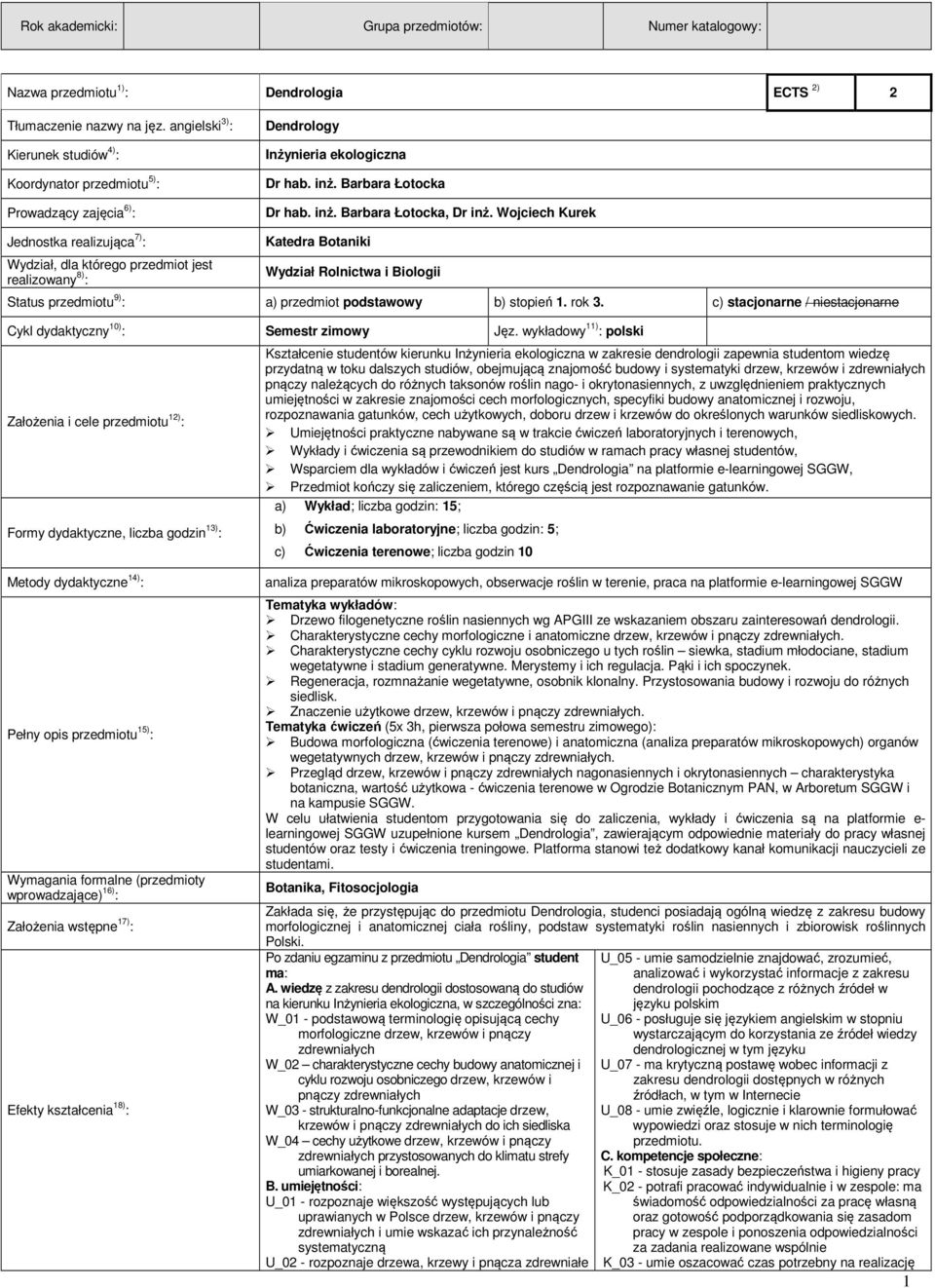Wojciech Kurek Jednostka realizująca 7) : Wydział, dla którego przedmiot jest realizowany 8) : Katedra Botaniki Wydział Rolnictwa i Biologii Status przedmiotu 9) : a) przedmiot podstawowy b) stopień