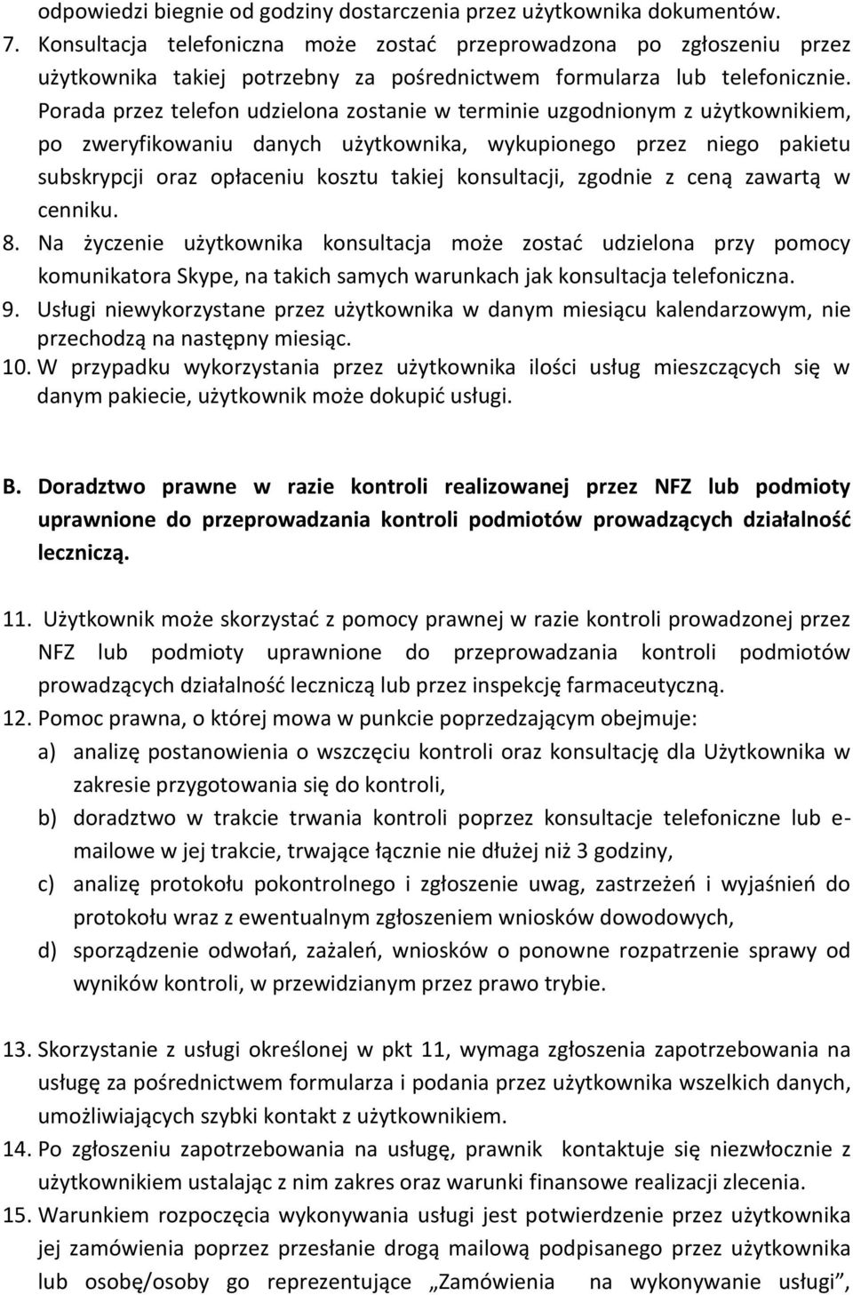 Porada przez telefon udzielona zostanie w terminie uzgodnionym z użytkownikiem, po zweryfikowaniu danych użytkownika, wykupionego przez niego pakietu subskrypcji oraz opłaceniu kosztu takiej