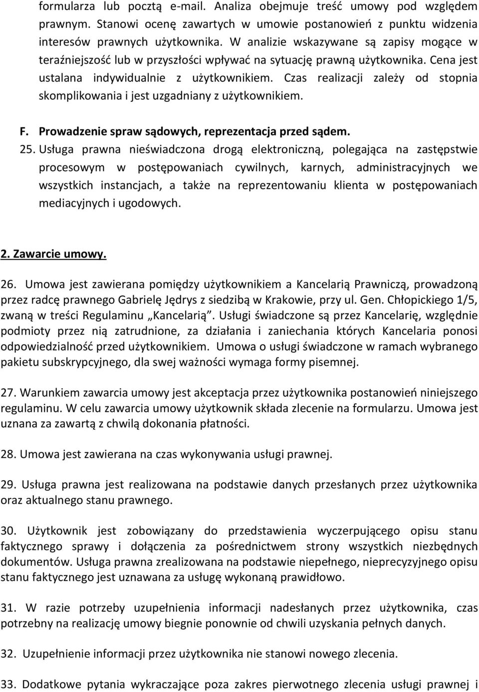 Czas realizacji zależy od stopnia skomplikowania i jest uzgadniany z użytkownikiem. F. Prowadzenie spraw sądowych, reprezentacja przed sądem. 25.