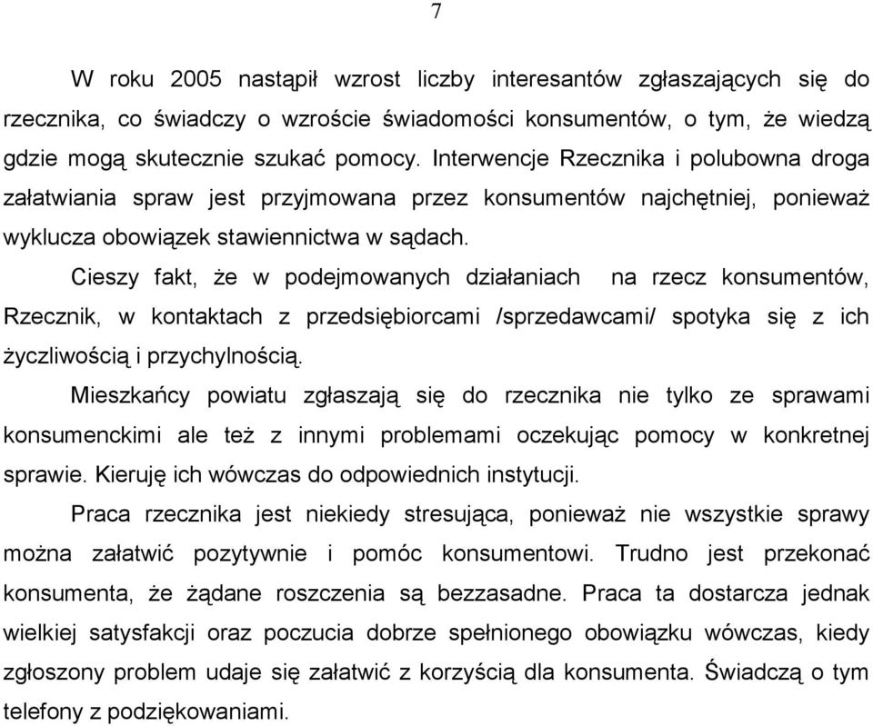 Cieszy fakt, że w podejmowanych działaniach na rzecz konsumentów, Rzecznik, w kontaktach z przedsiębiorcami /sprzedawcami/ spotyka się z ich życzliwością i przychylnością.