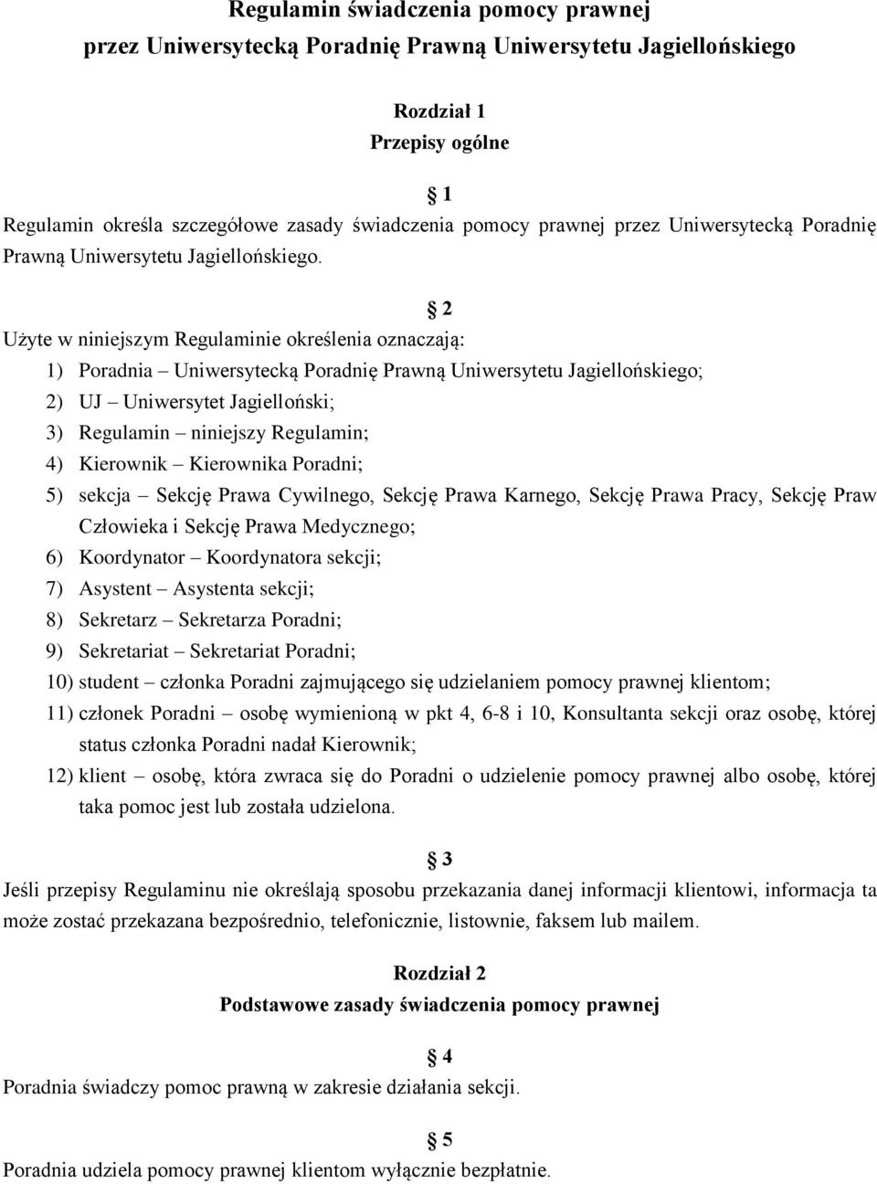 2 Użyte w niniejszym Regulaminie określenia oznaczają: 1) Poradnia Uniwersytecką Poradnię Prawną Uniwersytetu Jagiellońskiego; 2) UJ Uniwersytet Jagielloński; 3) Regulamin niniejszy Regulamin; 4)
