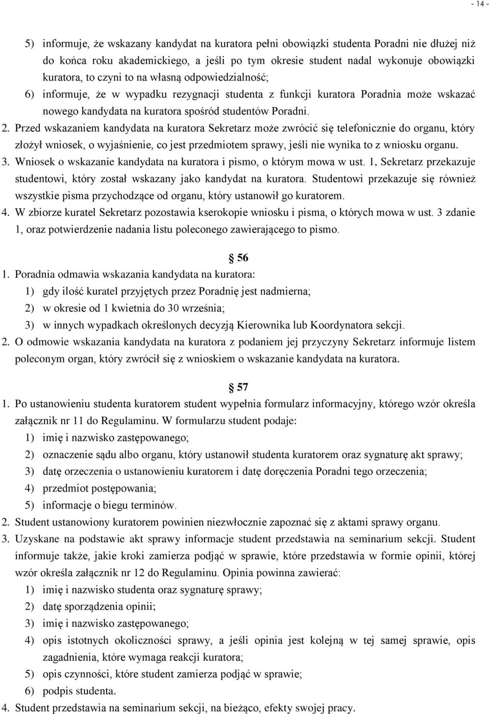 Przed wskazaniem kandydata na kuratora Sekretarz może zwrócić się telefonicznie do organu, który złożył wniosek, o wyjaśnienie, co jest przedmiotem sprawy, jeśli nie wynika to z wniosku organu. 3.