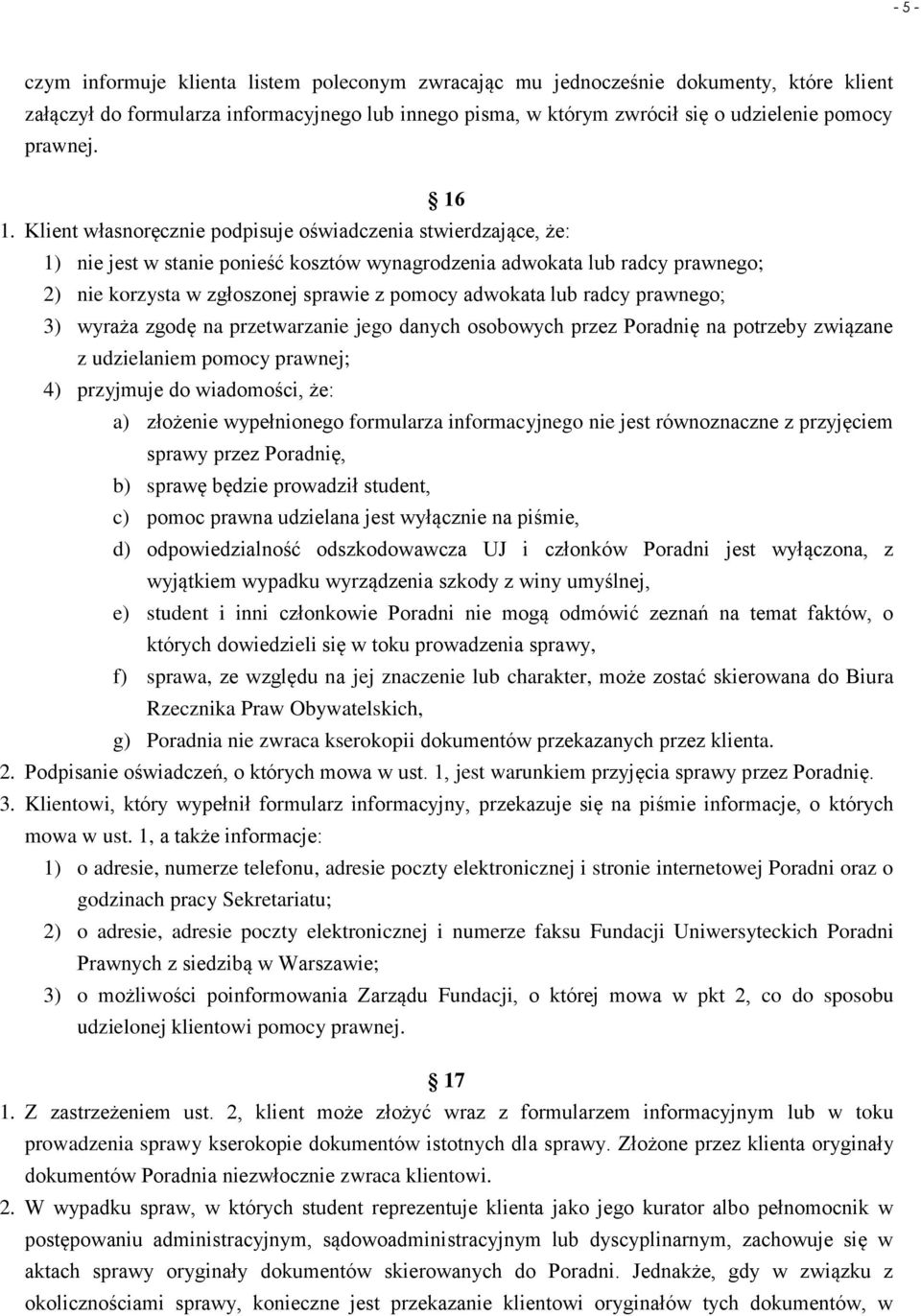 Klient własnoręcznie podpisuje oświadczenia stwierdzające, że: 1) nie jest w stanie ponieść kosztów wynagrodzenia adwokata lub radcy prawnego; 2) nie korzysta w zgłoszonej sprawie z pomocy adwokata