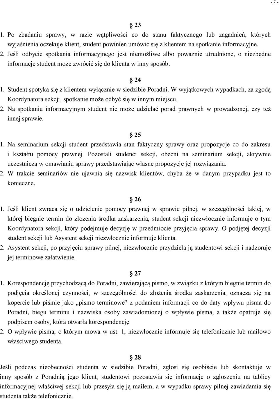 Student spotyka się z klientem wyłącznie w siedzibie Poradni. W wyjątkowych wypadkach, za zgodą Koordynatora sekcji, spotkanie może odbyć się w innym miejscu. 2.