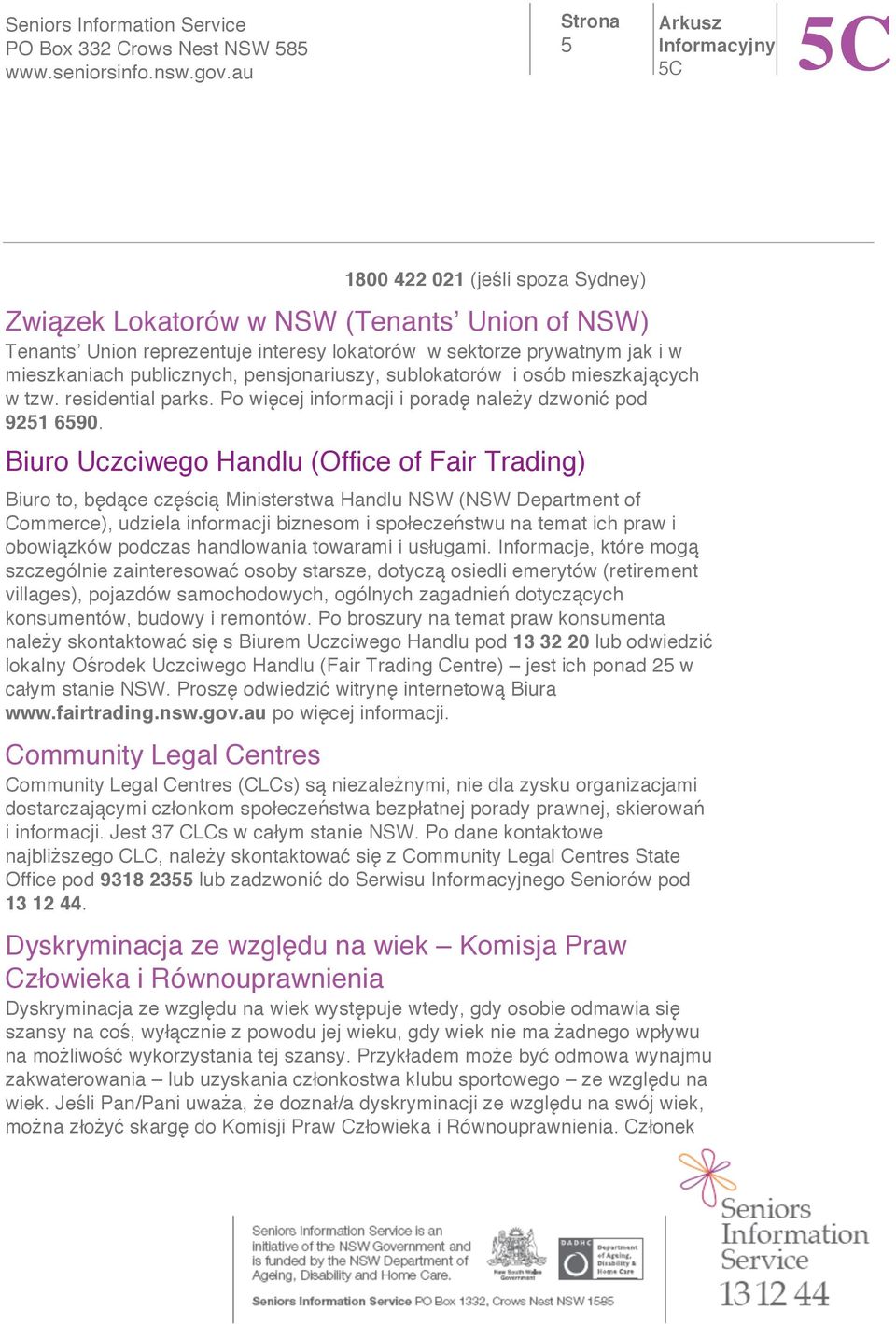 Biuro Uczciwego Handlu (Office of Fair Trading) Biuro to, b d ce cz ci Ministerstwa Handlu NSW (NSW Department of Commerce), udziela informacji biznesom i spo ecze stwu na temat ich praw i obowi zków