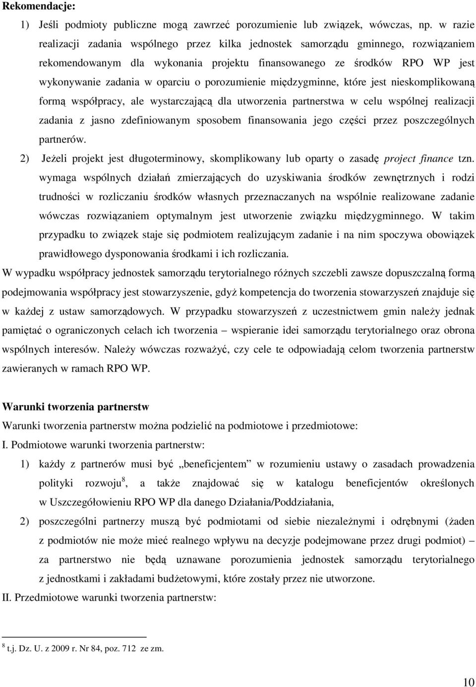 porozumienie międzygminne, które jest nieskomplikowaną formą współpracy, ale wystarczającą dla utworzenia partnerstwa w celu wspólnej realizacji zadania z jasno zdefiniowanym sposobem finansowania