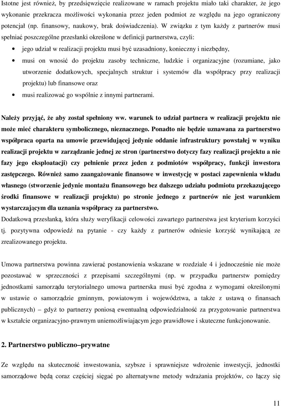 W związku z tym kaŝdy z partnerów musi spełniać poszczególne przesłanki określone w definicji partnerstwa, czyli: jego udział w realizacji projektu musi być uzasadniony, konieczny i niezbędny, musi