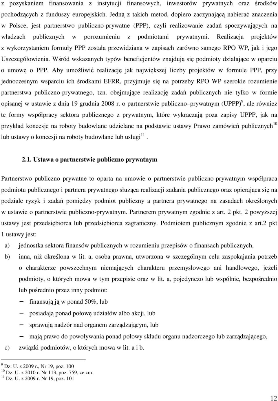 podmiotami prywatnymi. Realizacja projektów z wykorzystaniem formuły PPP została przewidziana w zapisach zarówno samego RPO WP, jak i jego Uszczegółowienia.