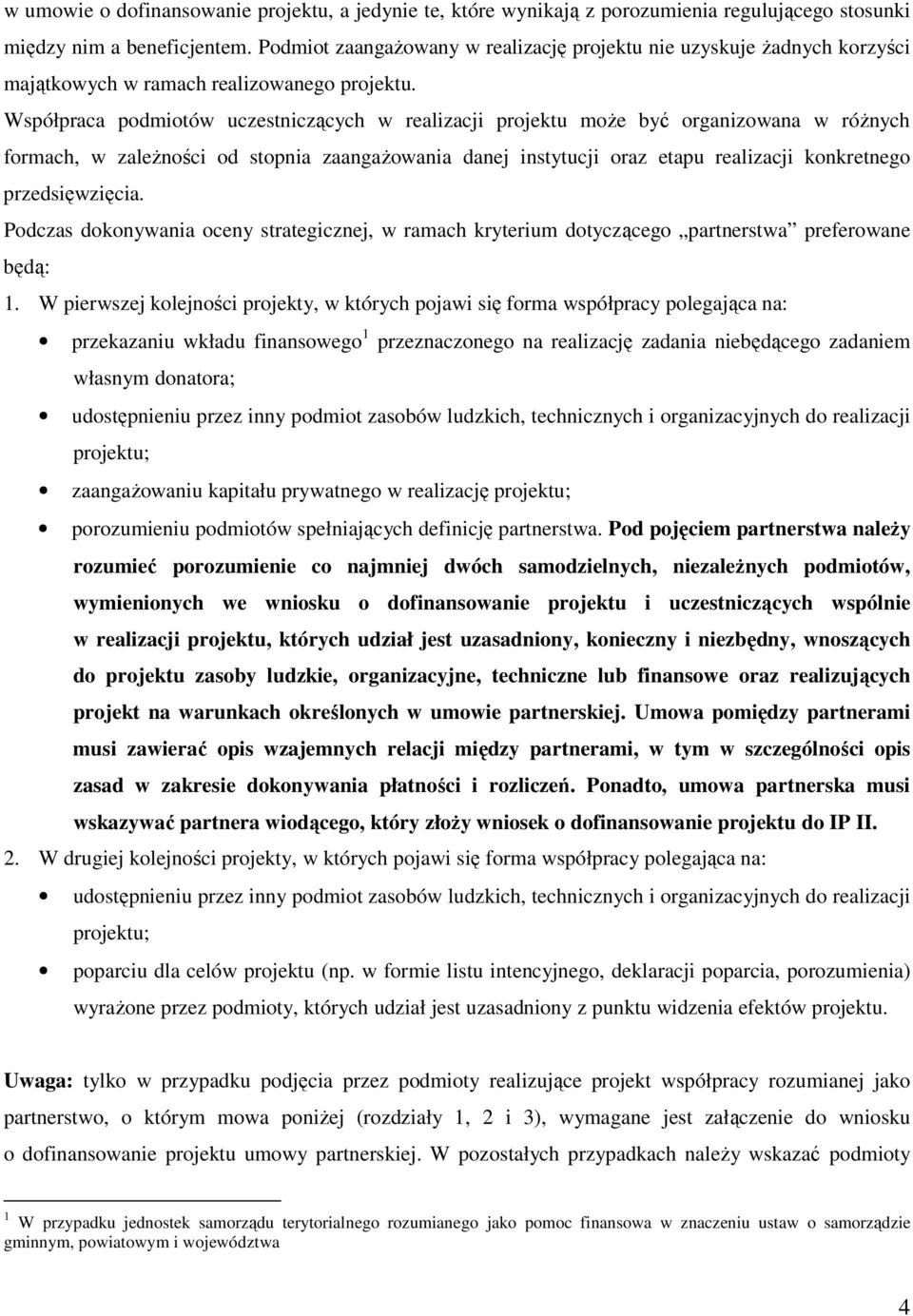 Współpraca podmiotów uczestniczących w realizacji projektu moŝe być organizowana w róŝnych formach, w zaleŝności od stopnia zaangaŝowania danej instytucji oraz etapu realizacji konkretnego