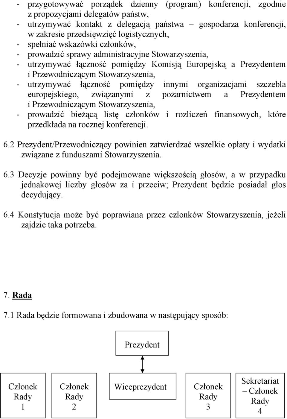 utrzymywać łączność pomiędzy innymi organizacjami szczebla europejskiego, związanymi z pożarnictwem a Prezydentem i Przewodniczącym Stowarzyszenia, - prowadzić bieżącą listę członków i rozliczeń