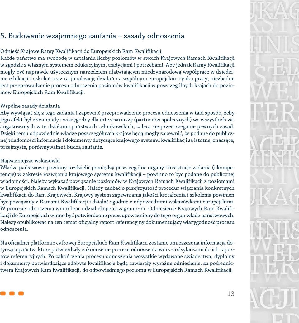 Aby jednak Ramy Kwalifikacji mogły być naprawdę użytecznym narzędziem ułatwiającym międzynarodową współpracę w dziedzinie edukacji i szkoleń oraz racjonalizację działań na wspólnym europejskim rynku