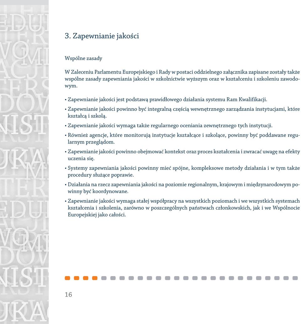 Zapewnianie jakości powinno być integralną częścią wewnętrznego zarządzania instytucjami, które kształcą i szkolą. Zapewnianie jakości wymaga także regularnego oceniania zewnętrznego tych instytucji.