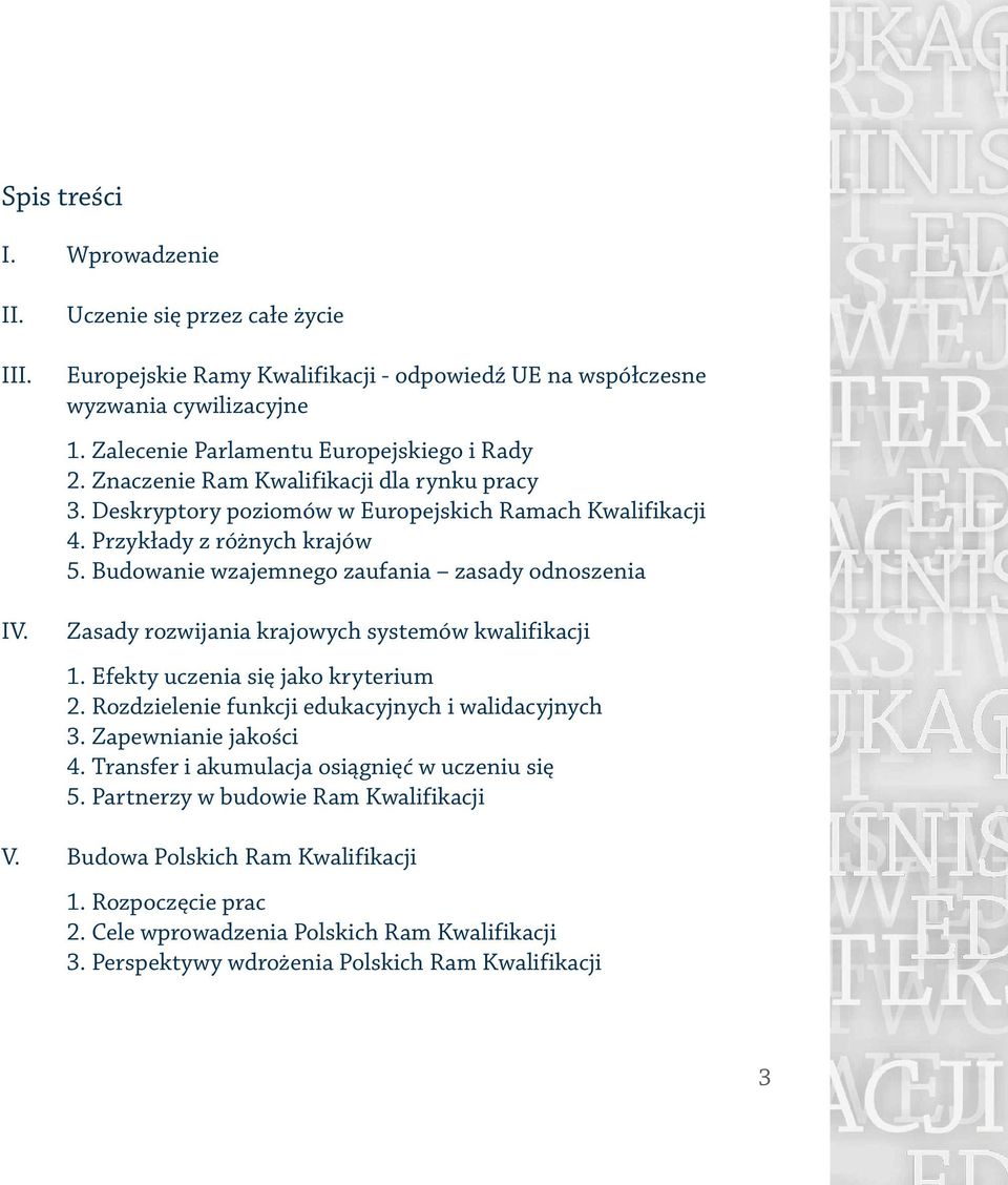 Budowanie wzajemnego zaufania zasady odnoszenia Zasady rozwijania krajowych systemów kwalifikacji 1. Efekty uczenia się jako kryterium 2. Rozdzielenie funkcji edukacyjnych i walidacyjnych.