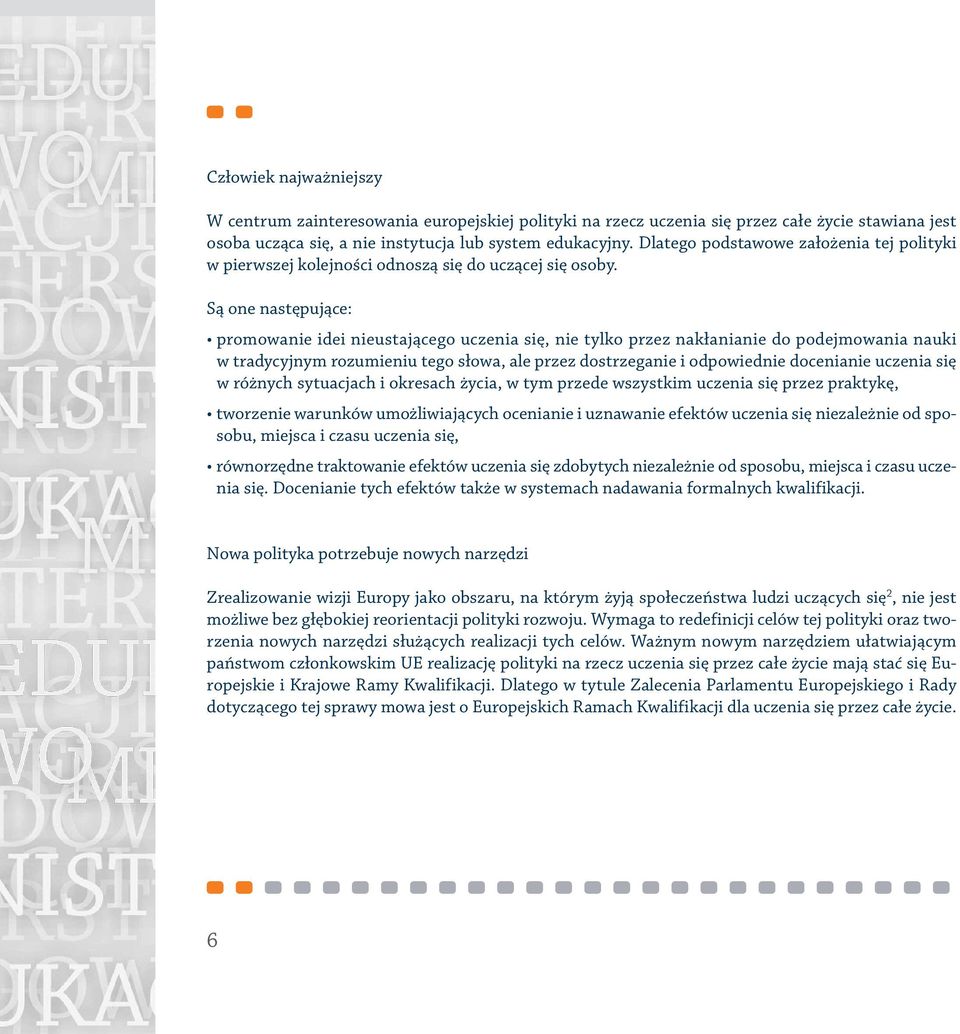 Są one następujące: promowanie idei nieustającego uczenia się, nie tylko przez nakłanianie do podejmowania nauki w tradycyjnym rozumieniu tego słowa, ale przez dostrzeganie i odpowiednie docenianie