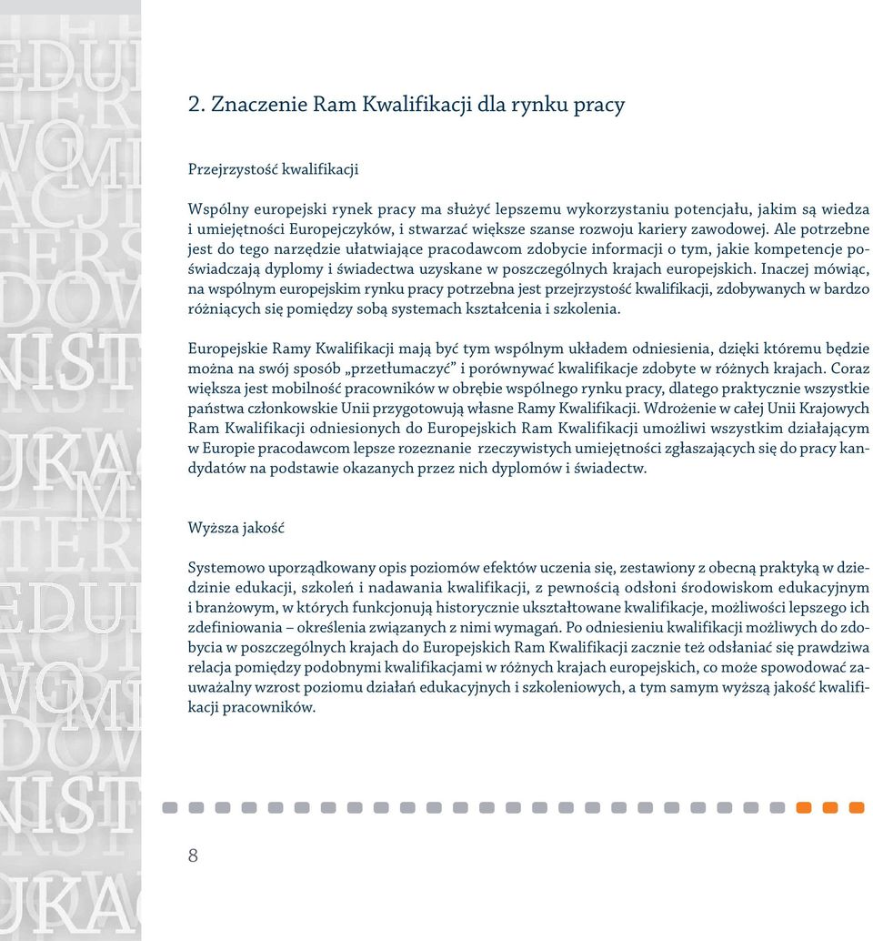 Ale potrzebne jest do tego narzędzie ułatwiające pracodawcom zdobycie informacji o tym, jakie kompetencje poświadczają dyplomy i świadectwa uzyskane w poszczególnych krajach europejskich.