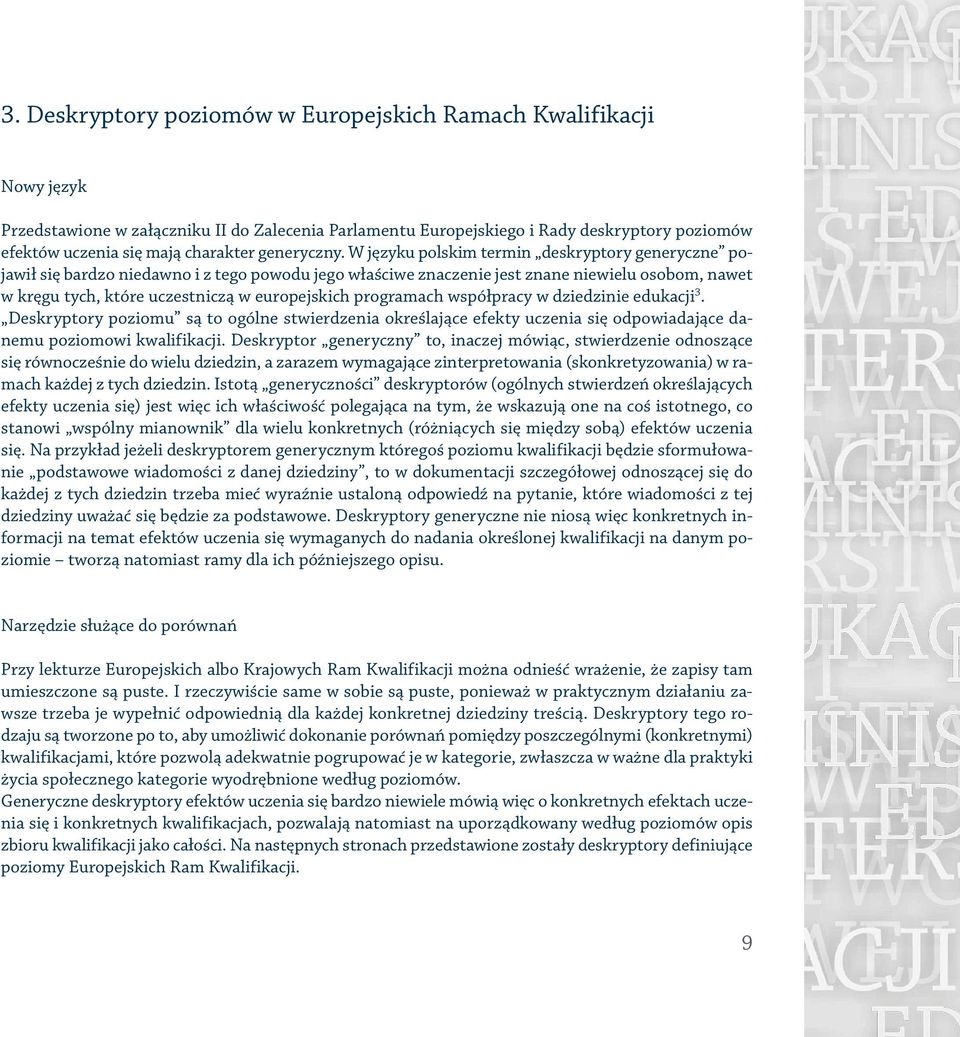 W języku polskim termin deskryptory generyczne pojawił się bardzo niedawno i z tego powodu jego właściwe znaczenie jest znane niewielu osobom, nawet w kręgu tych, które uczestniczą w europejskich