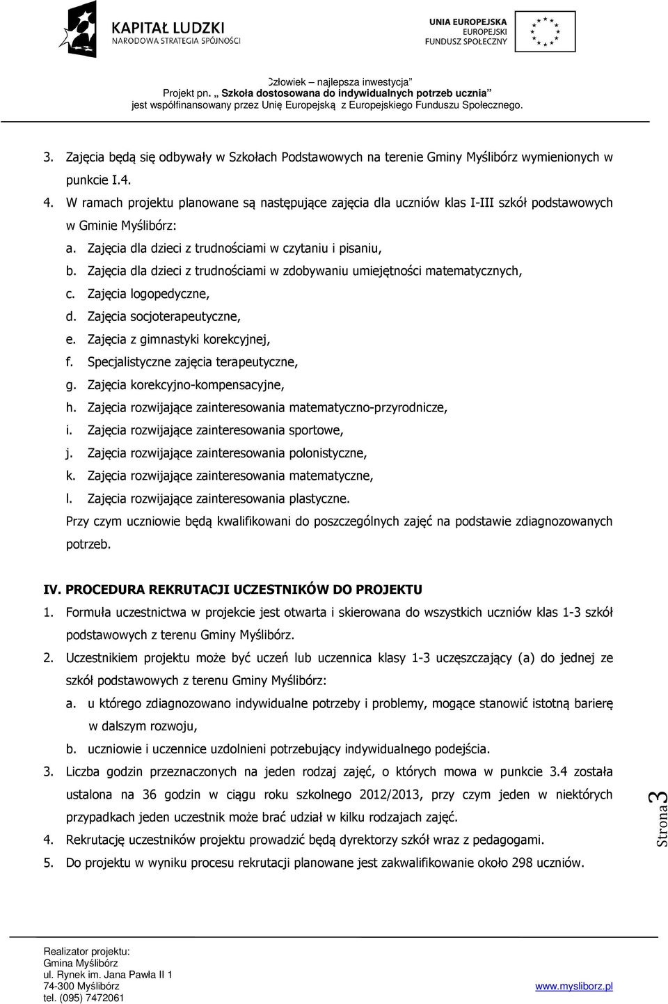 Zajęcia dla dzieci z trudnościami w zdobywaniu umiejętności matematycznych, c. Zajęcia logopedyczne, d. Zajęcia socjoterapeutyczne, e. Zajęcia z gimnastyki korekcyjnej, f.