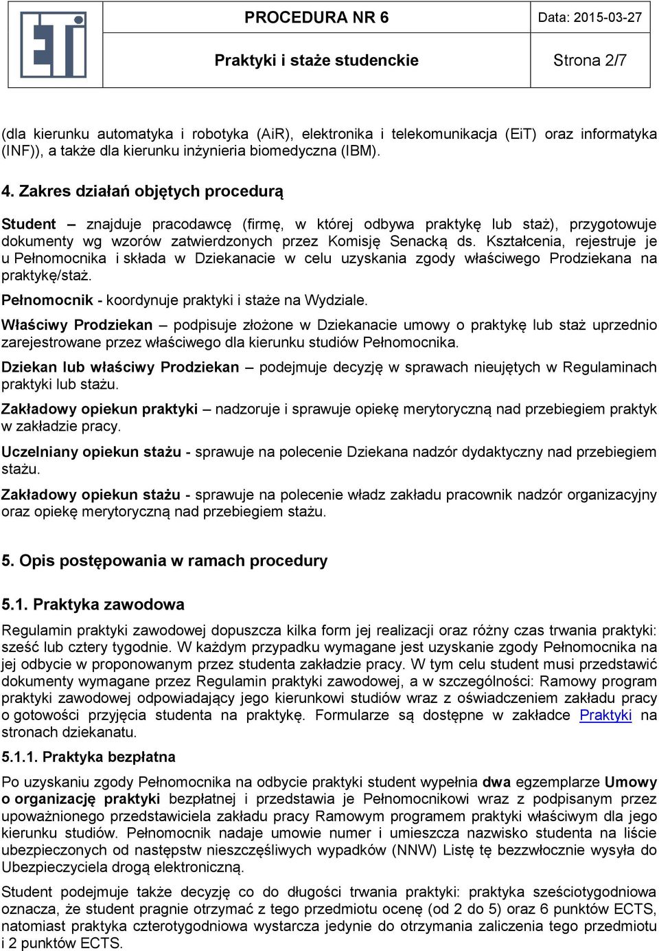 Kształcenia, rejestruje je u Pełnmcnika i składa w Dziekanacie w celu uzyskania zgdy właściweg Prdziekana na praktykę/staż. Pełnmcnik - krdynuje praktyki i staże na Wydziale.