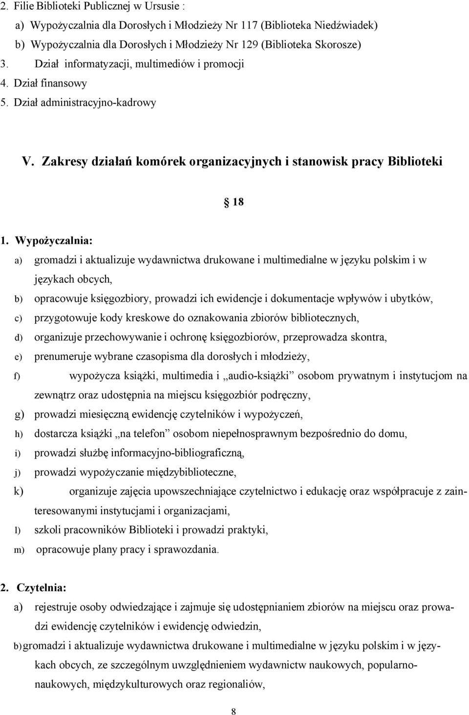 Wypożyczalnia: a) gromadzi i aktualizuje wydawnictwa drukowane i multimedialne w języku polskim i w językach obcych, b) opracowuje księgozbiory, prowadzi ich ewidencje i dokumentacje wpływów i