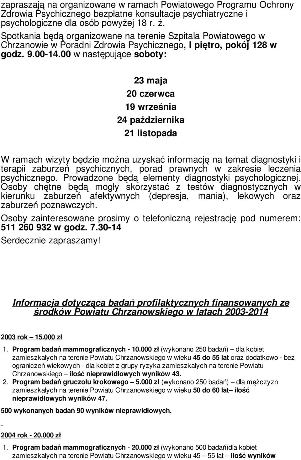 00 w następujące soboty: 23 maja 20 czerwca 19 września 24 października 21 listopada W ramach wizyty będzie można uzyskać informację na temat diagnostyki i terapii zaburzeń psychicznych, porad