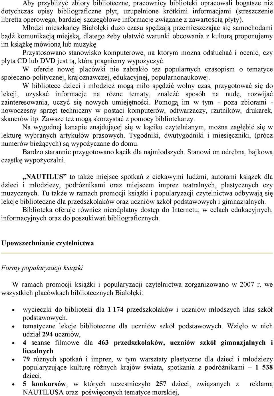 Młodzi mieszkańcy Białołęki dużo czasu spędzają przemieszczając się samochodami bądź komunikacją miejską, dlatego żeby ułatwić warunki obcowania z kulturą proponujemy im książkę mówioną lub muzykę.