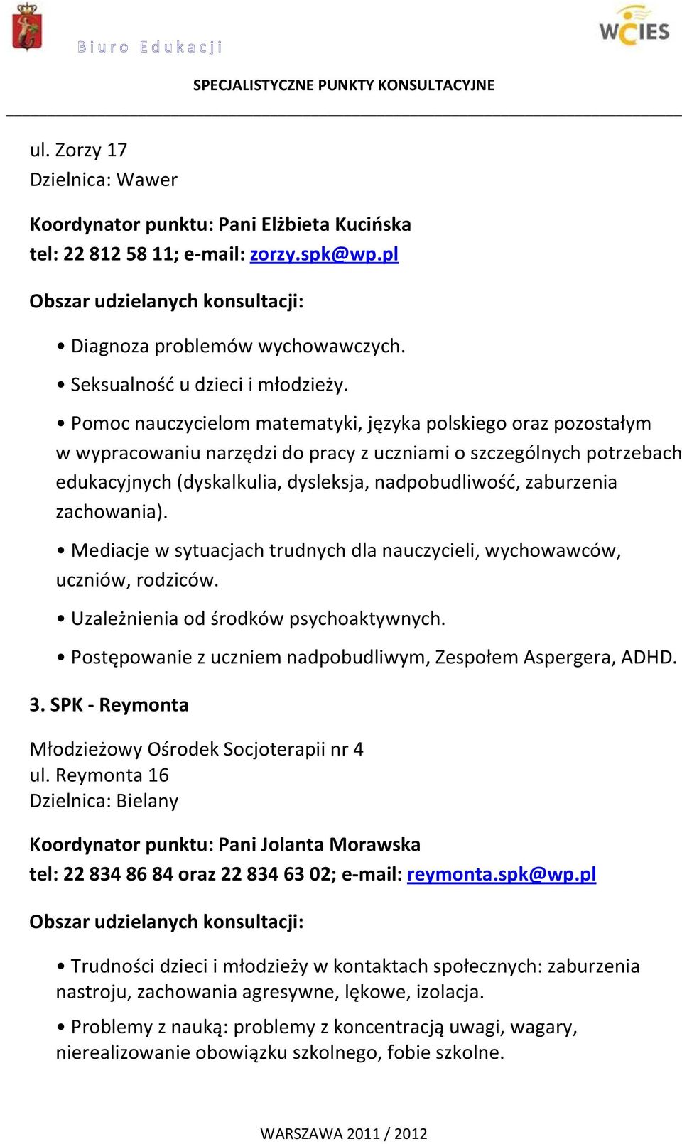 zachowania). Mediacje w sytuacjach trudnych dla nauczycieli, wychowawców, uczniów, rodziców. Uzależnienia od środków psychoaktywnych. Postępowanie z uczniem nadpobudliwym, Zespołem Aspergera, ADHD. 3.