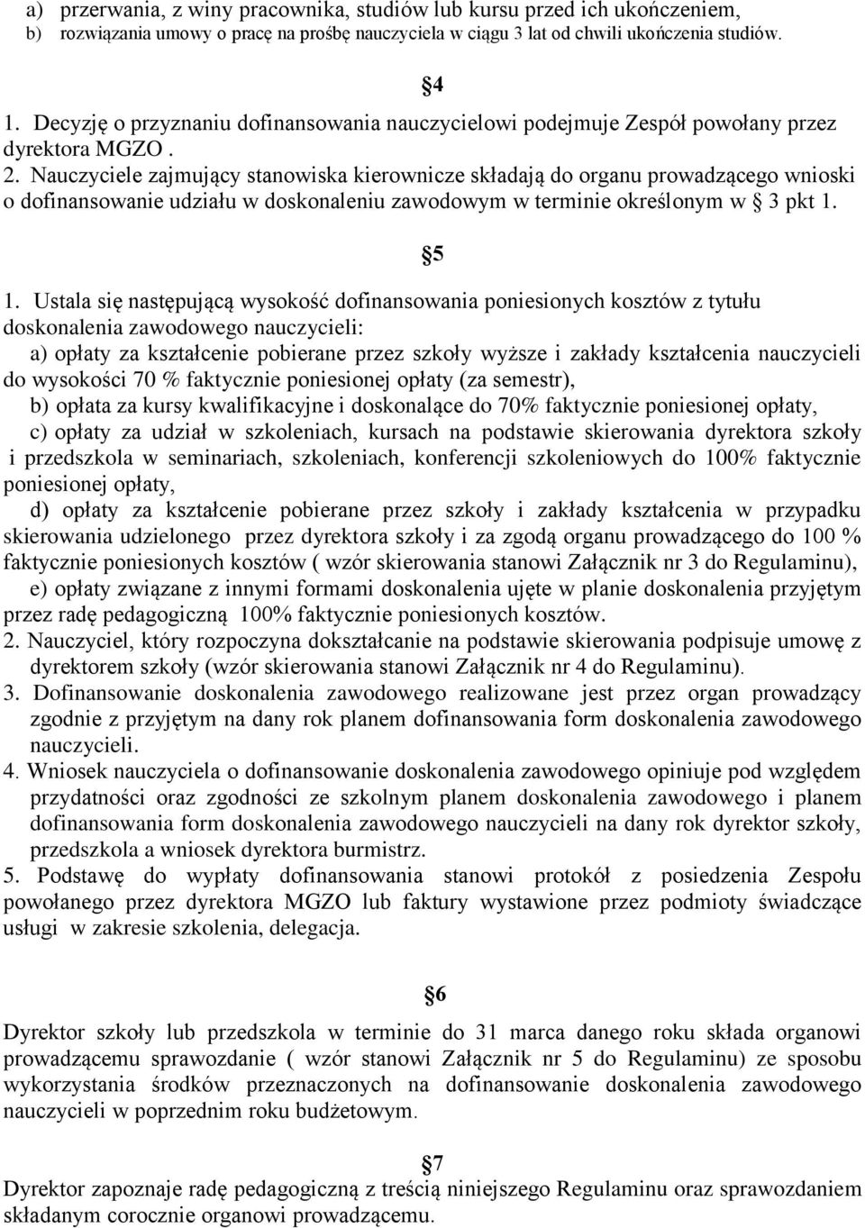 Nauczyciele zajmujący stanowiska kierownicze składają do organu prowadzącego wnioski o dofinansowanie udziału w doskonaleniu zawodowym w terminie określonym w 3 pkt 1. 5 1.
