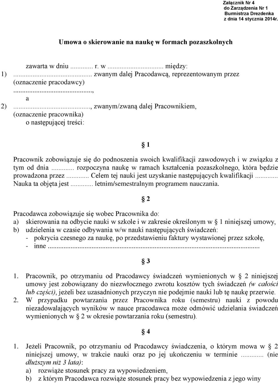 .., zwanym/zwaną dalej Pracownikiem, (oznaczenie pracownika) o następującej treści: 1 Pracownik zobowiązuje się do podnoszenia swoich kwalifikacji zawodowych i w związku z tym od dnia.