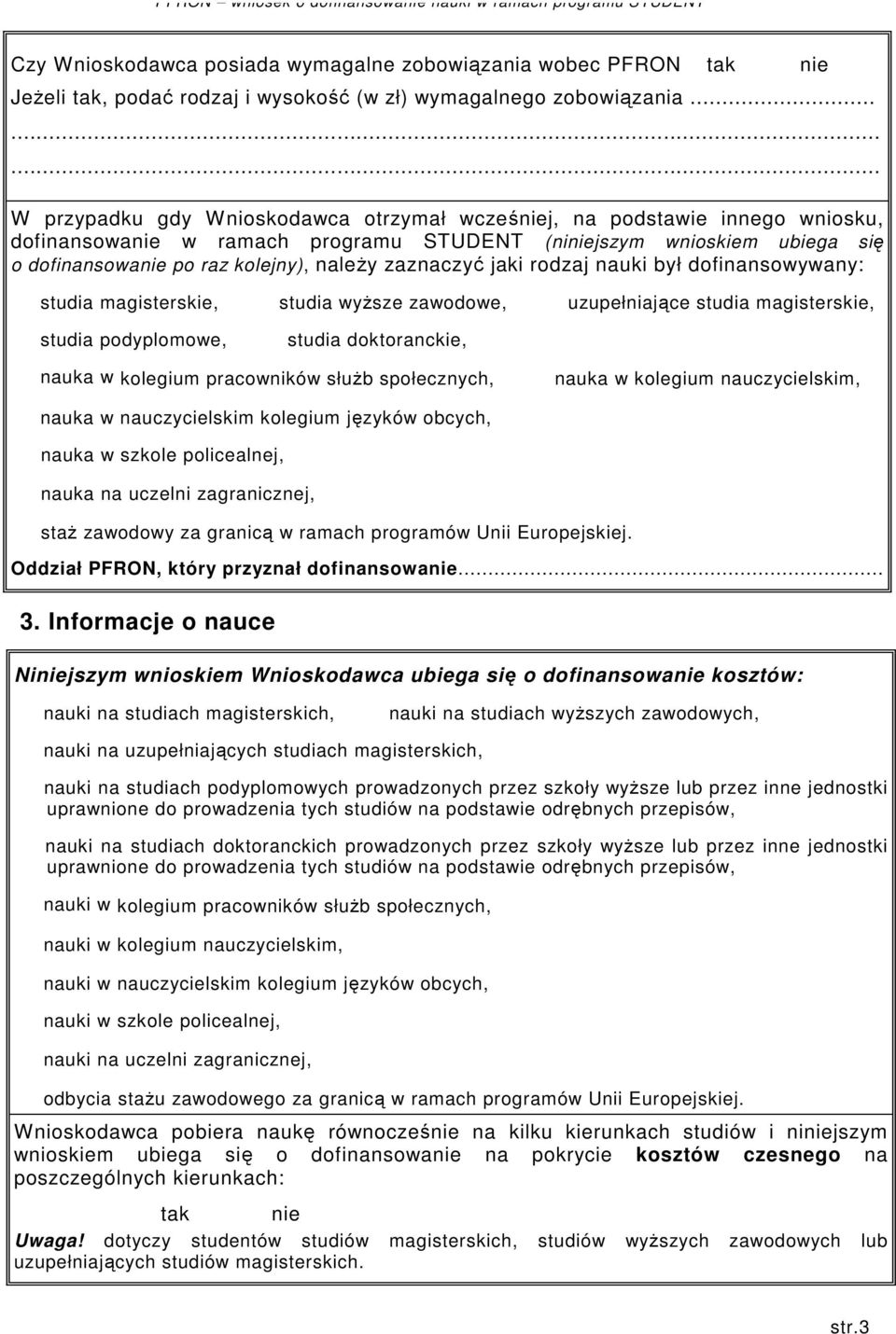 zaznaczy jaki rodzaj nauki był dofinansowywany: studia magisterskie, studia wysze zawodowe, uzupełniajce studia magisterskie, studia podyplomowe, studia doktoranckie, nauka w kolegium pracowników