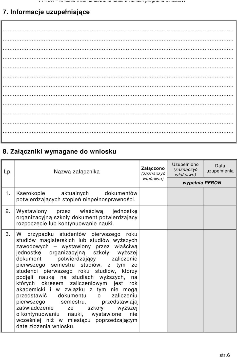 W przypadku studentów pierwszego roku studiów magisterskich lub studiów wyszych zawodowych wystawiony przez właciw jednostk organizacyjn szkoły wyszej dokument potwierdzajcy zaliczenie pierwszego