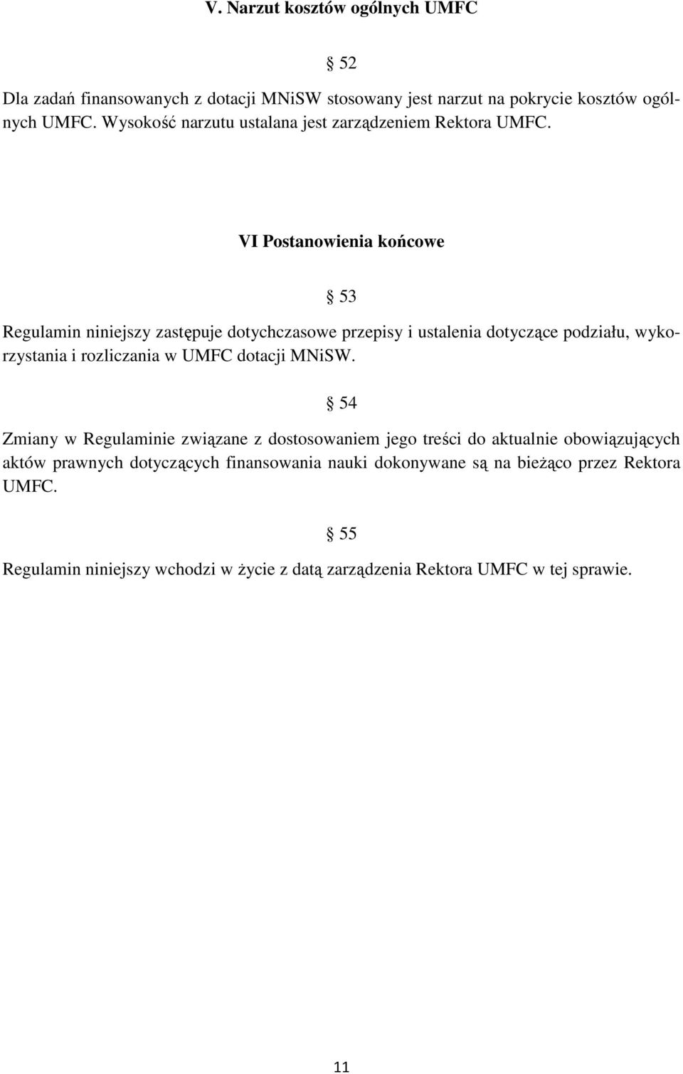 VI Postanowienia końcowe 53 Regulamin niniejszy zastępuje dotychczasowe przepisy i ustalenia dotyczące podziału, wykorzystania i rozliczania w UMFC dotacji